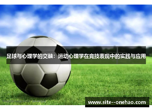 足球与心理学的交融:运动心理学在竞技表现中的实践与应用 足球与心理学的交融:运动心理学在竞技表现中的实践与应用
