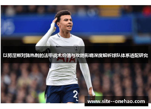 以努涅斯对阵热刺的法甲战术价值与攻防影响深度解析球队体系适配研究