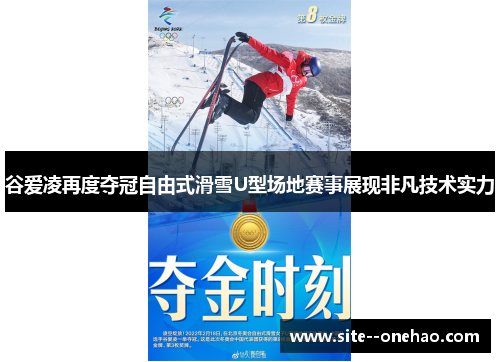 谷爱凌再度夺冠自由式滑雪U型场地赛事展现非凡技术实力