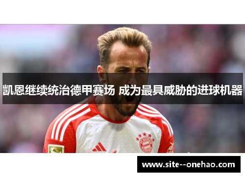 凯恩继续统治德甲赛场 成为最具威胁的进球机器